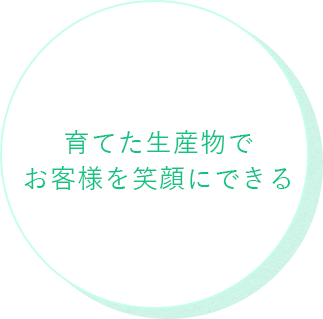 育てた生産物でお客様を笑顔にできる